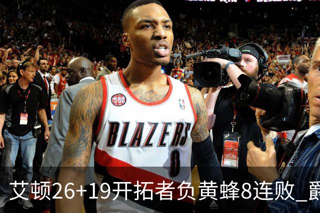 艾顿26+19开拓者负黄蜂8连败 爵士屠刺止5连败